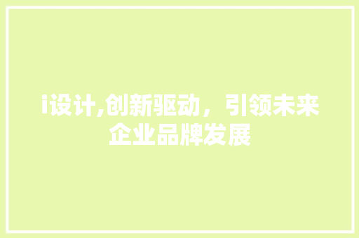 i设计,创新驱动，引领未来企业品牌发展