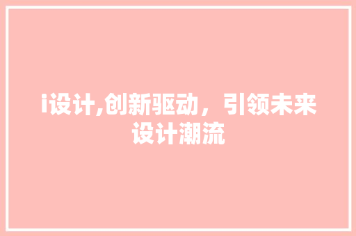 i设计,创新驱动，引领未来设计潮流