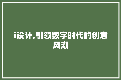 i设计,引领数字时代的创意风潮 i设计,引领数字时代的创意风潮 搜狗SEO