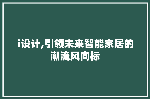 i设计,引领未来智能家居的潮流风向标