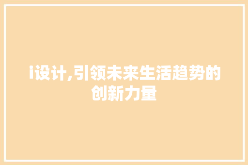 i设计,引领未来生活趋势的创新力量