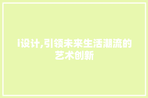 i设计,引领未来生活潮流的艺术创新