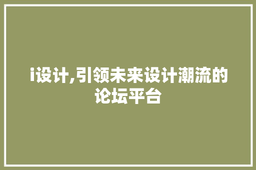 i设计,引领未来设计潮流的论坛平台