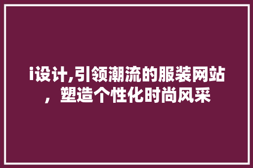 i设计,引领潮流的服装网站，塑造个性化时尚风采