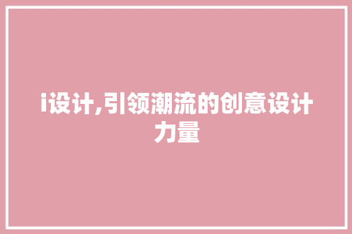 i设计,引领潮流的创意设计力量