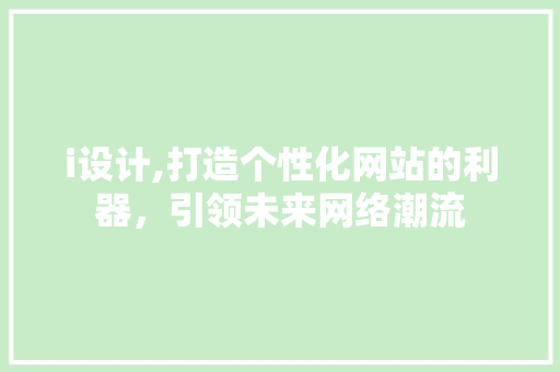 i设计,打造个性化网站的利器，引领未来网络潮流 i设计,打造个性化网站的利器，引领未来网络潮流 搜狗SEO