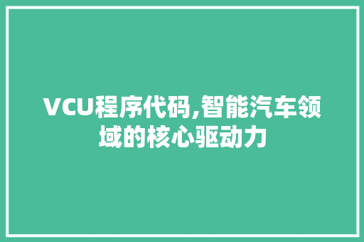 VCU程序代码,智能汽车领域的核心驱动力
