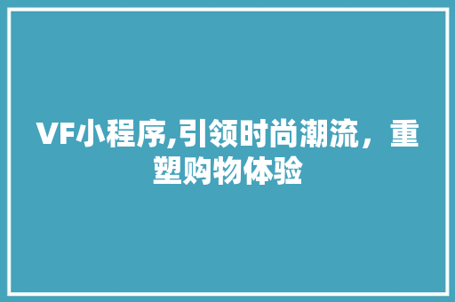 VF小程序,引领时尚潮流，重塑购物体验