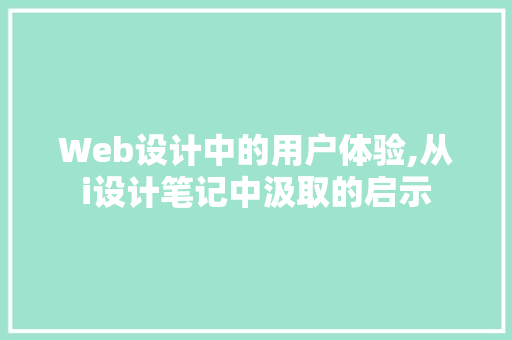 Web设计中的用户体验,从i设计笔记中汲取的启示