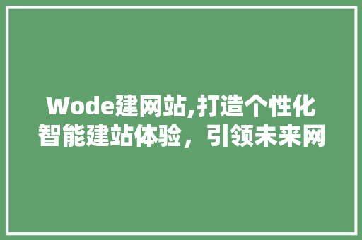 Wode建网站,打造个性化智能建站体验，引领未来网站建设潮流