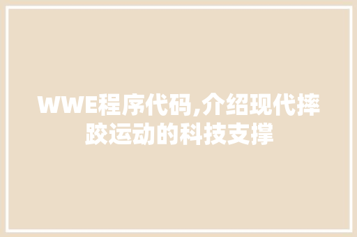 WWE程序代码,介绍现代摔跤运动的科技支撑