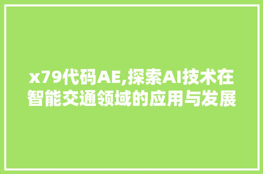 x79代码AE,探索AI技术在智能交通领域的应用与发展