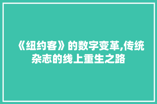 《纽约客》的数字变革,传统杂志的线上重生之路