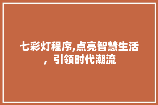 七彩灯程序,点亮智慧生活,引领时代潮流 神马SEO 七彩灯程序,点亮智慧生活,引领时代潮流 七彩灯程序,点亮智慧生活,引领时代潮流 神马SEO