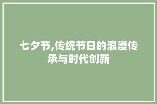 七夕节,传统节日的浪漫传承与时代创新 七夕节,传统节日的浪漫传承与时代创新 神马SEO