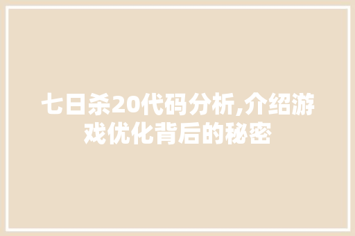 七日杀20代码分析,介绍游戏优化背后的秘密
