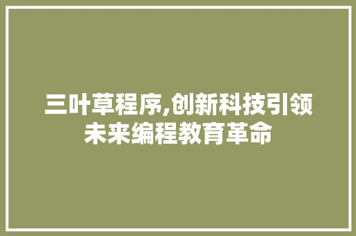 三叶草程序,创新科技引领未来编程教育革命