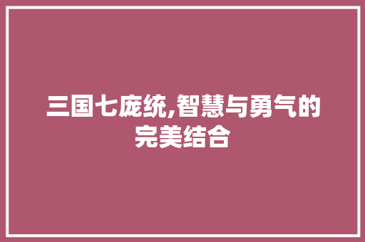 三国七庞统,智慧与勇气的完美结合