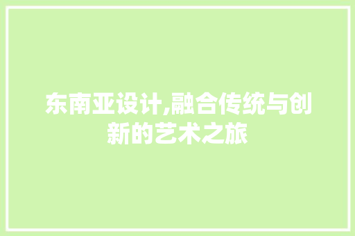 东南亚设计,融合传统与创新的艺术之旅 东南亚设计,融合传统与创新的艺术之旅 必应SEO