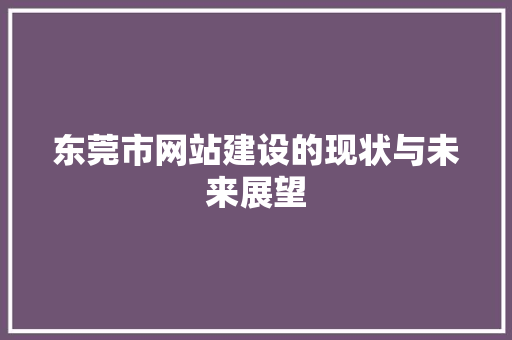 东莞市网站建设的现状与未来展望