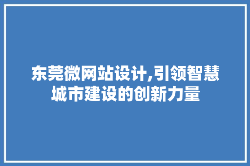 东莞微网站设计,引领智慧城市建设的创新力量