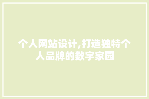 个人网站设计,打造独特个人品牌的数字家园 个人网站设计,打造独特个人品牌的数字家园 网站建设公司