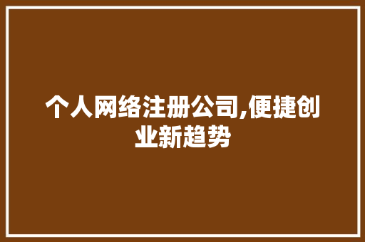 个人网络注册公司,便捷创业新趋势