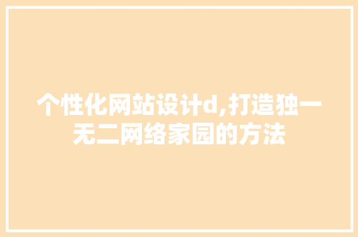 个性化网站设计d,打造独一无二网络家园的方法 个性化网站设计d,打造独一无二网络家园的方法 搜狗SEO