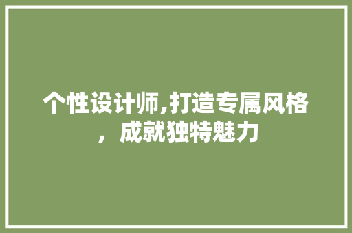 个性设计师,打造专属风格，成就独特魅力