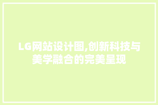LG网站设计图,创新科技与美学融合的完美呈现