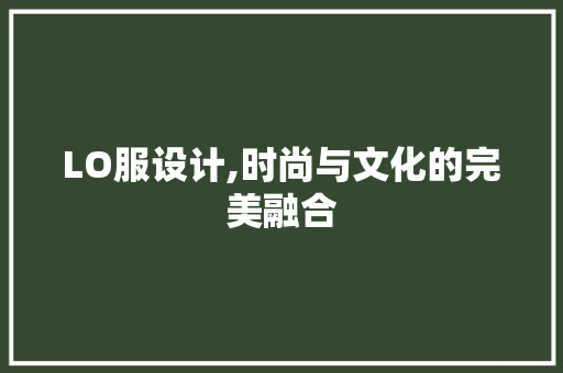 LO服设计,时尚与文化的完美融合 LO服设计,时尚与文化的完美融合 必应SEO