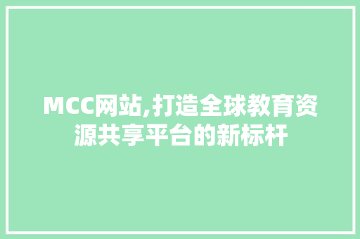 MCC网站,打造全球教育资源共享平台的新标杆 神马SEO MCC网站,打造全球教育资源共享平台的新标杆 MCC网站,打造全球教育资源共享平台的新标杆 神马SEO