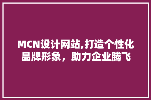 MCN设计网站,打造个性化品牌形象，助力企业腾飞