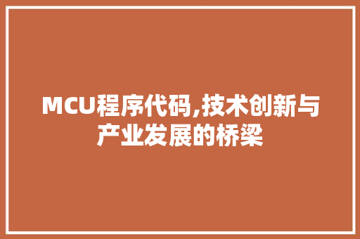 MCU程序代码,技术创新与产业发展的桥梁
