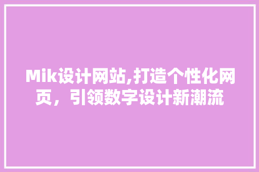 Mik设计网站,打造个性化网页，引领数字设计新潮流