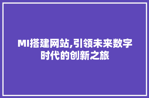 MI搭建网站,引领未来数字时代的创新之旅 MI搭建网站,引领未来数字时代的创新之旅 必应SEO