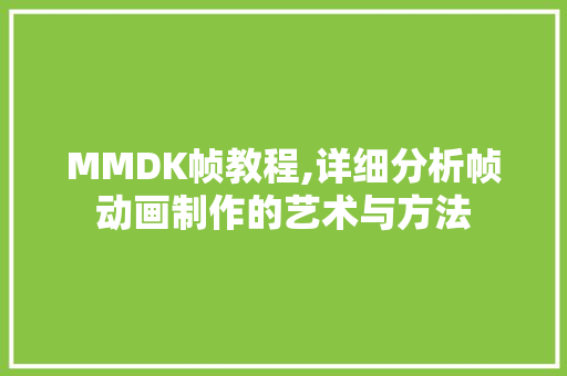 MMDK帧教程,详细分析帧动画制作的艺术与方法 MMDK帧教程,详细分析帧动画制作的艺术与方法 百度SEO