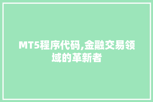 MT5程序代码,金融交易领域的革新者