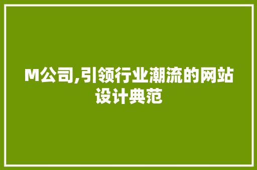 M公司,引领行业潮流的网站设计典范 M公司,引领行业潮流的网站设计典范 SEO关键词