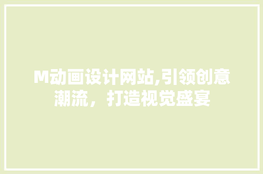 M动画设计网站,引领创意潮流，打造视觉盛宴 M动画设计网站,引领创意潮流，打造视觉盛宴 网站建设公司