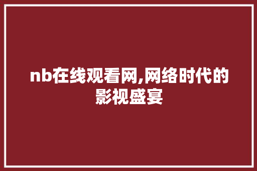 nb在线观看网,网络时代的影视盛宴