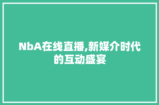 NbA在线直播,新媒介时代的互动盛宴
