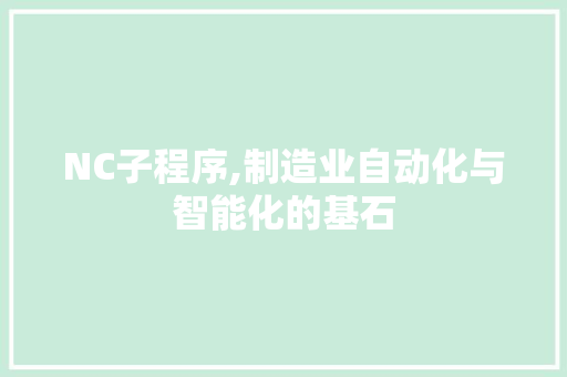 NC子程序,制造业自动化与智能化的基石