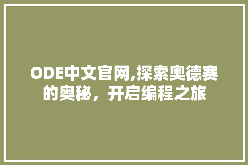 ODE中文官网,探索奥德赛的奥秘，开启编程之旅