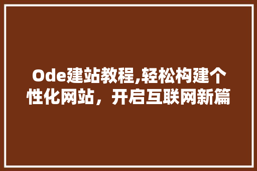 Ode建站教程,轻松构建个性化网站，开启互联网新篇章 Ode建站教程,轻松构建个性化网站，开启互联网新篇章 SEO关键词