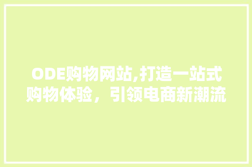 ODE购物网站,打造一站式购物体验，引领电商新潮流