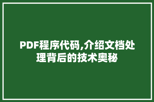 PDF程序代码,介绍文档处理背后的技术奥秘