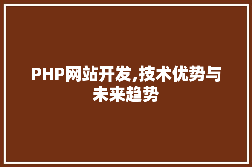 PHP网站开发,技术优势与未来趋势