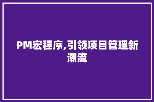 PM宏程序,引领项目管理新潮流 PM宏程序,引领项目管理新潮流 搜狗SEO
