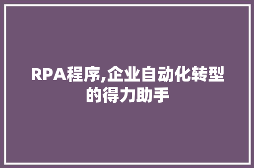 RPA程序,企业自动化转型的得力助手